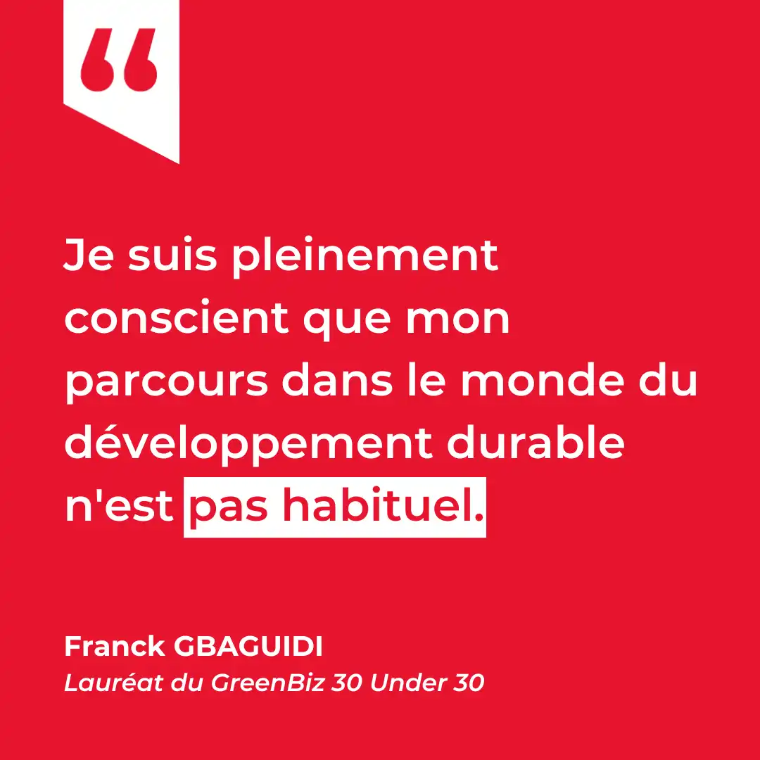 Citation de Franck Gbaguidi : Je suis pleinement conscient que mon parcours dans le monde du développement durable n'est pas habituel.