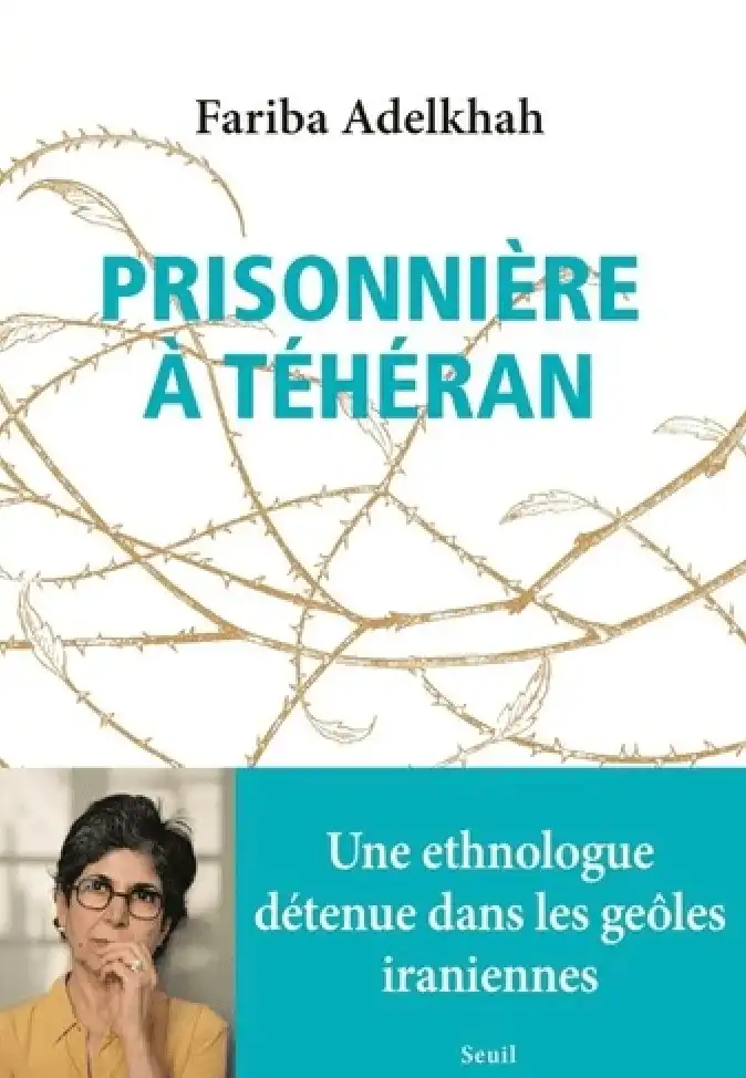 Fariba Adelkhah, "Prisonnière à Téhéran", Une ethnologue dans les geôles iraniennes. Seuil.