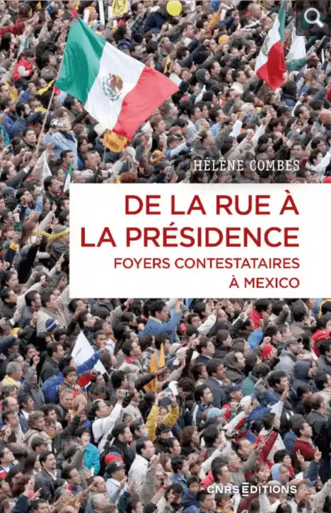 De la rue à la présidence, Foyers contestataires à Mexico, Hélène Combes, CNRS Éditions.