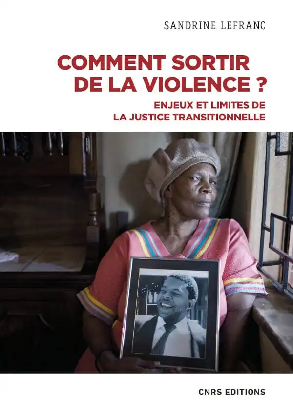 Comment sortir de la violence ? Enjeux et limites de la justice transitionnelle. Par Sandrine Lefranc. CNRS Editions, 2022